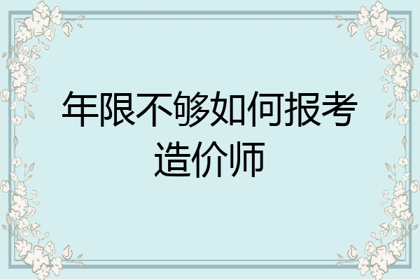 年限不够如何报考造价师