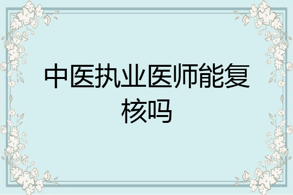 中医执业医师能复核吗