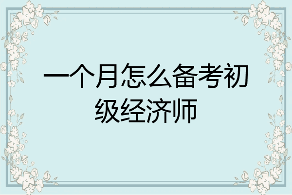 一个月怎么备考初级经济师