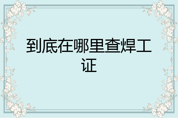 到底在哪里查焊工证