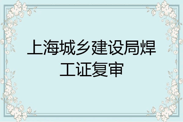 上海城乡建设局焊工证复审