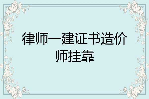 律师一建证书造价师挂靠