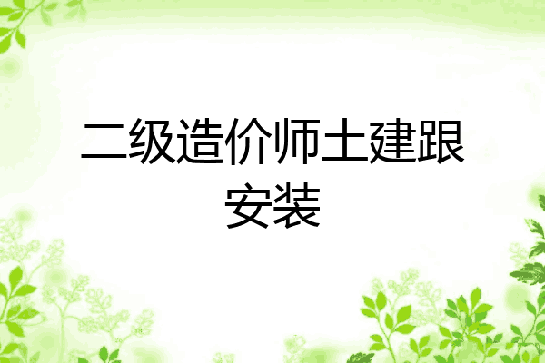 二级造价师土建跟安装