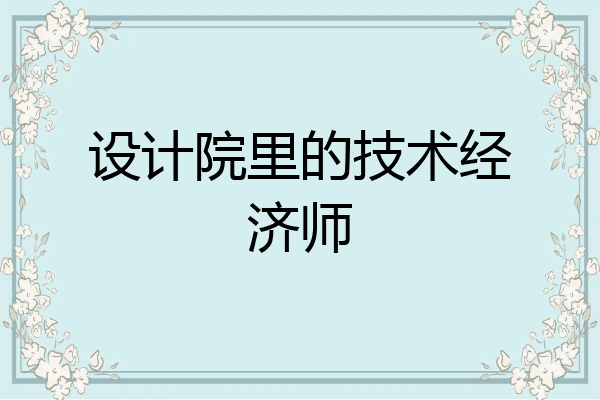 设计院里的技术经济师