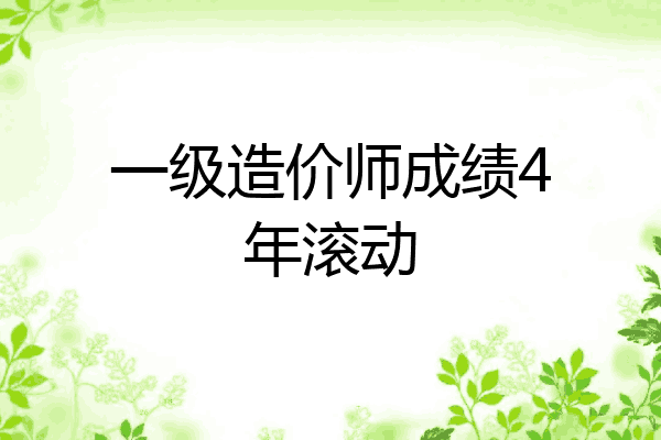 一级造价师成绩4年滚动