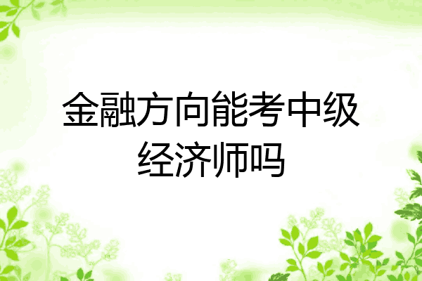 金融方向能考中级经济师吗