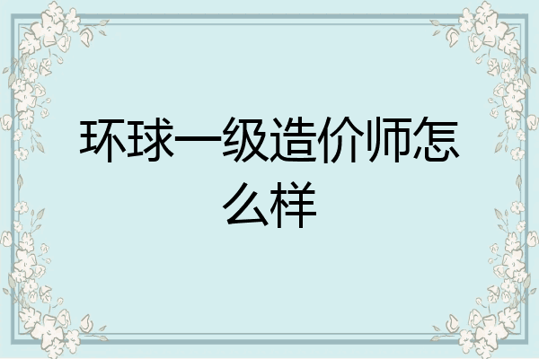 环球一级造价师怎么样