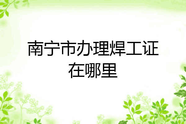 南宁市办理焊工证在哪里