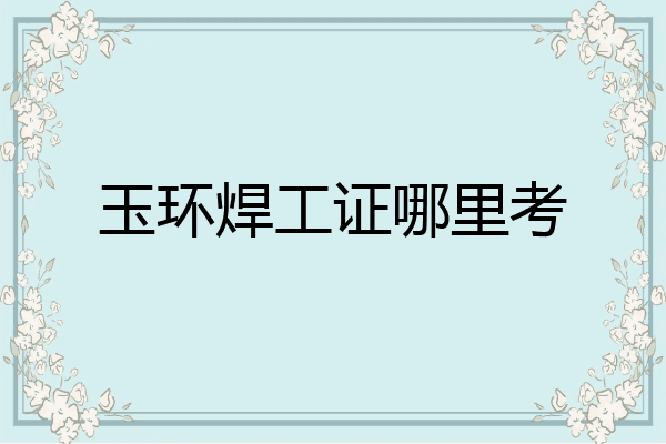 玉环焊工证哪里考