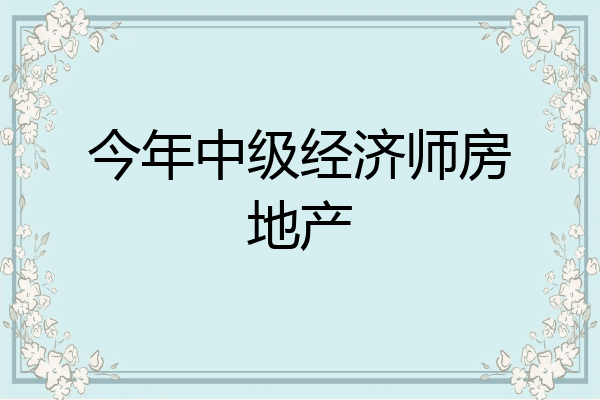 今年中级经济师房地产