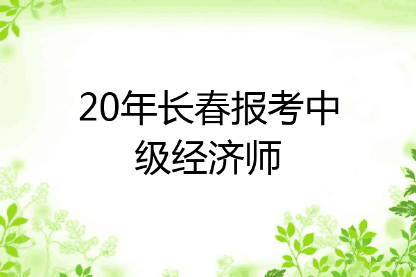 20年长春报考中级经济师