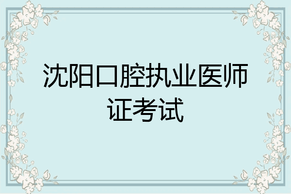 沈阳口腔执业医师证考试
