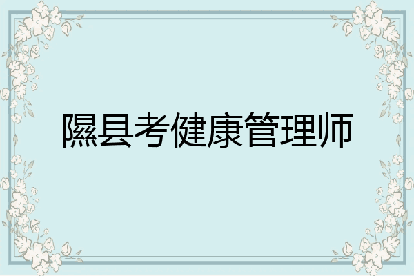 隰县考健康管理师