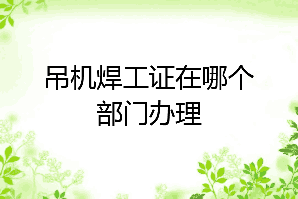 吊机焊工证在哪个部门办理