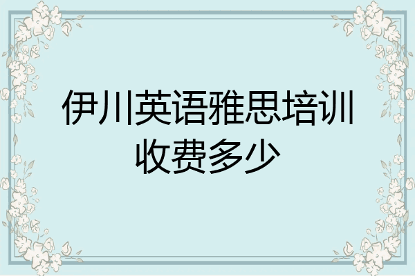 伊川英语雅思培训收费多少
