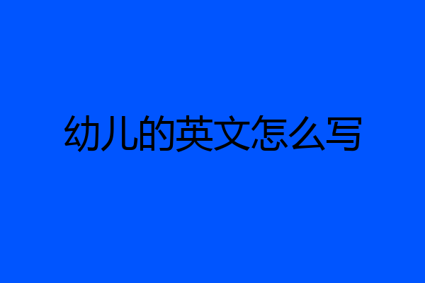 幼儿的英文怎么写