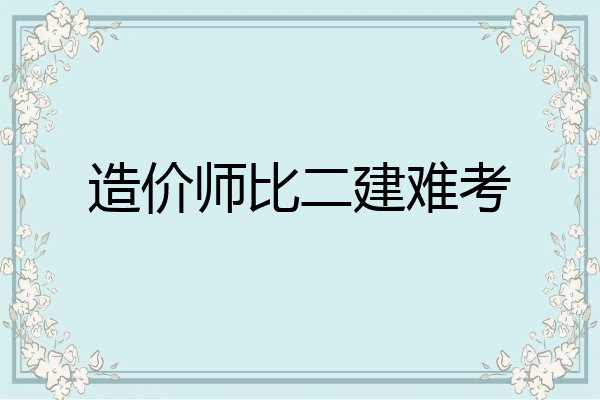 造价师比二建难考