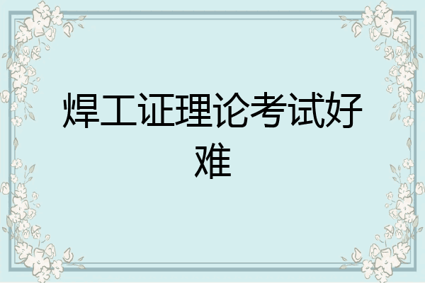 焊工证理论考试好难