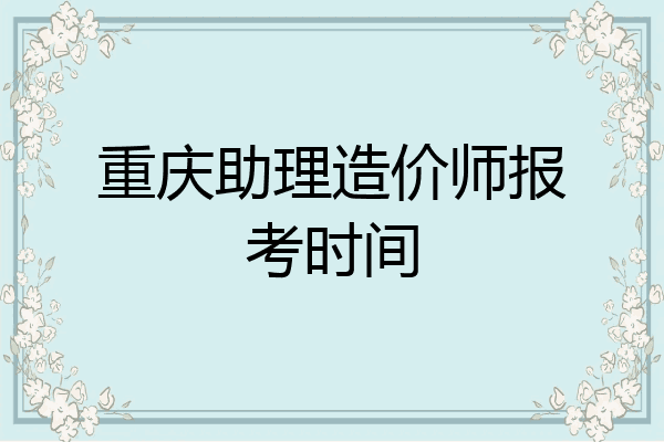 重庆助理造价师报考时间