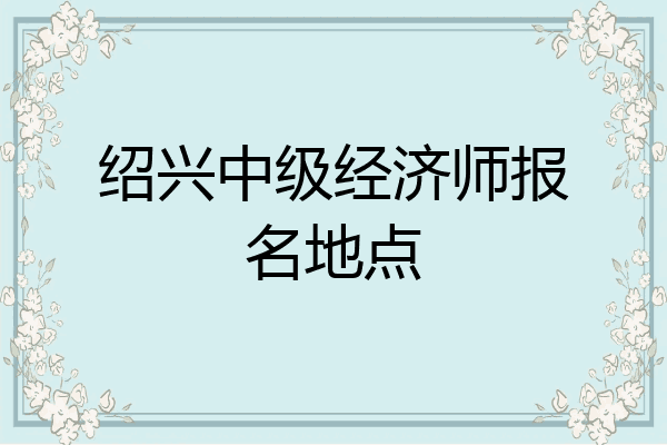 绍兴中级经济师报名地点