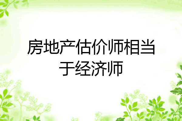 房地产估价师相当于经济师