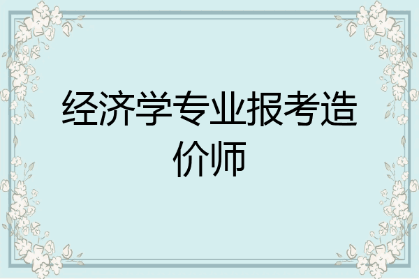 经济学专业报考造价师