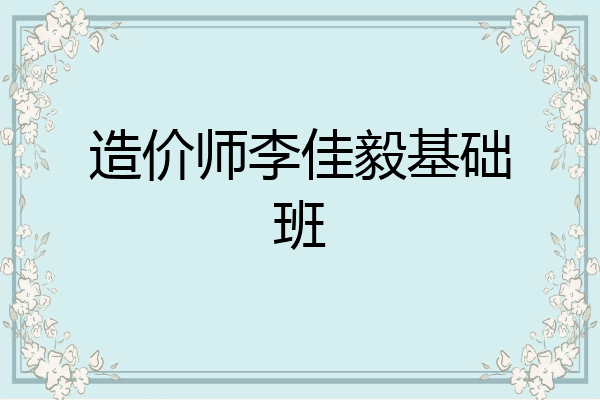 造价师李佳毅基础班