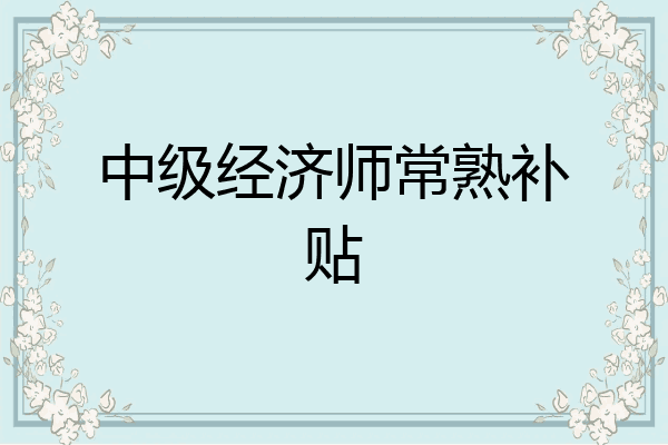 中级经济师常熟补贴