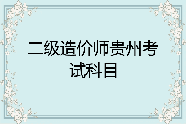 二级造价师贵州考试科目