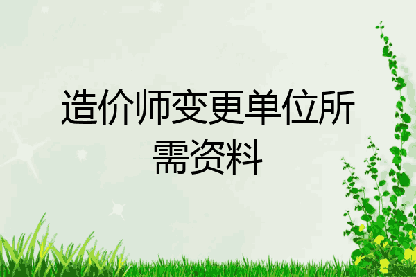 造价师变更单位所需资料