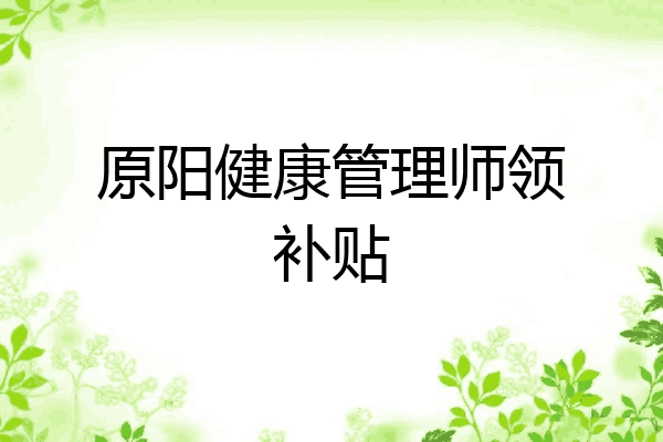 原阳健康管理师领补贴