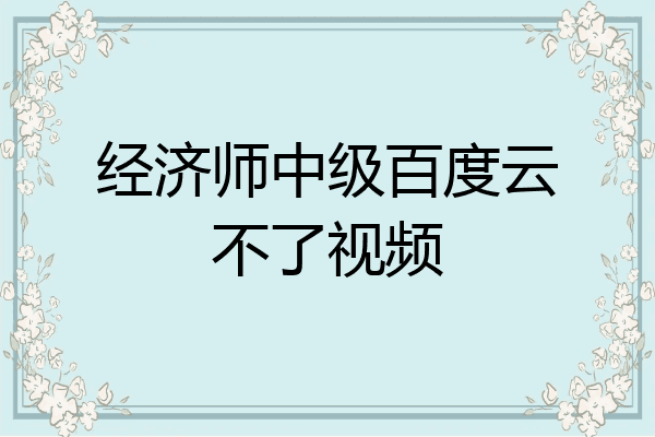 经济师中级百度云不了视频