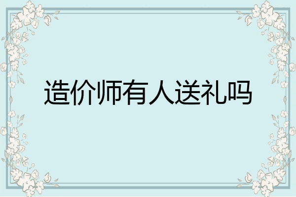 造价师有人送礼吗