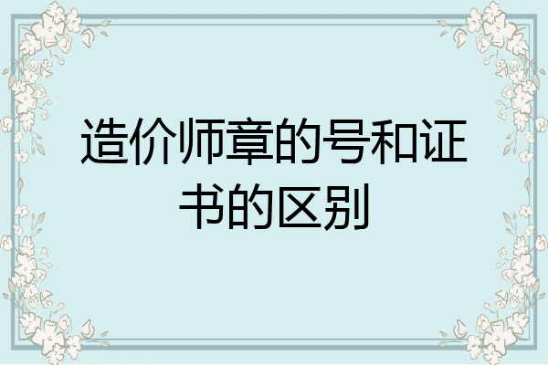 造价师章的号和证书的区别