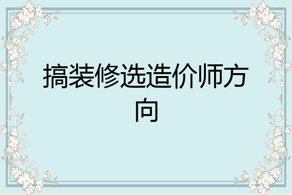 搞装修选造价师方向