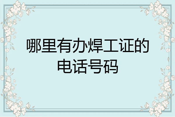 哪里有办焊工证的电话号码