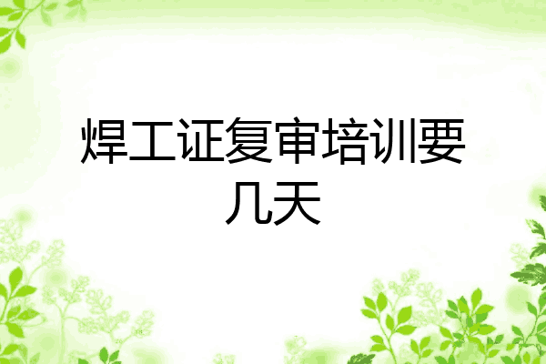 焊工证复审培训要几天