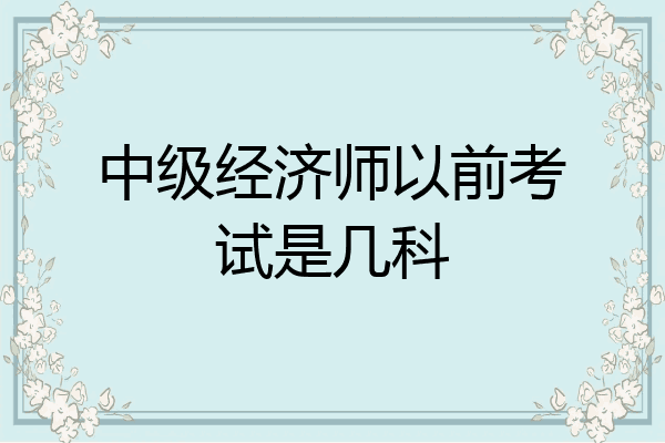 中级经济师以前考试是几科