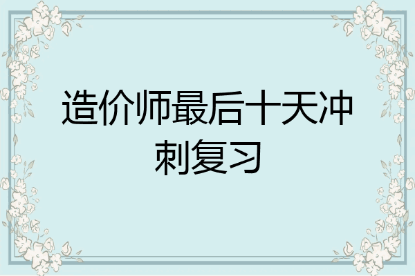造价师最后十天冲刺复习