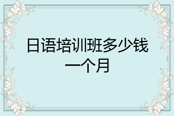 日语培训班多少钱一个月