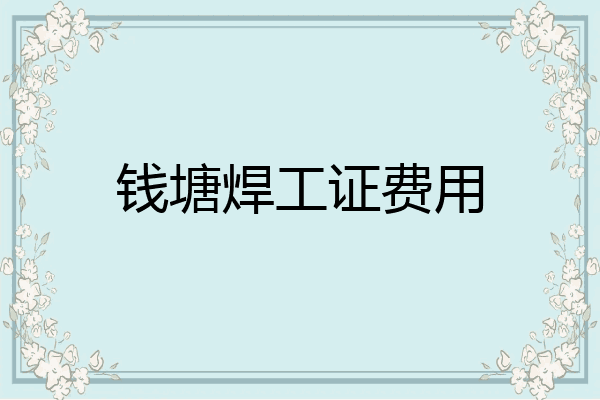 钱塘焊工证费用