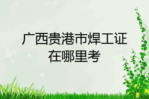 广西贵港市焊工证在哪里考