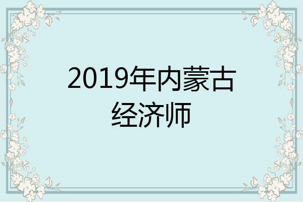 2019年内蒙古经济师