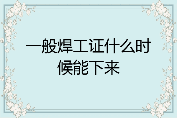 一般焊工证什么时候能下来
