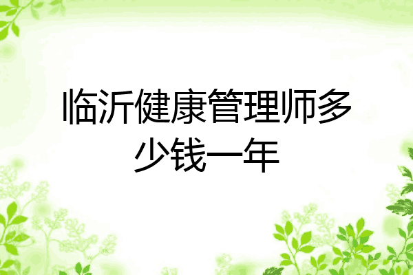 临沂健康管理师多少钱一年