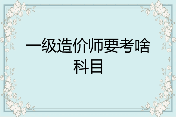 一级造价师要考啥科目