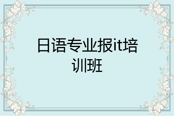 日语专业报it培训班