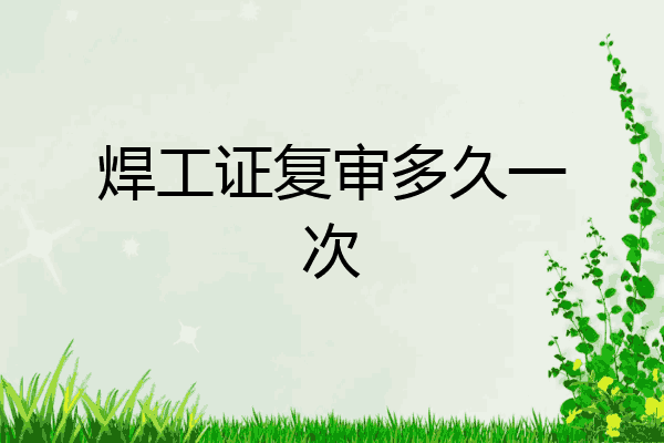 焊工证复审多久一次