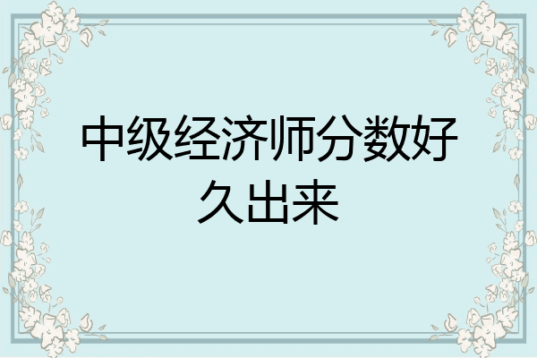 中级经济师分数好久出来