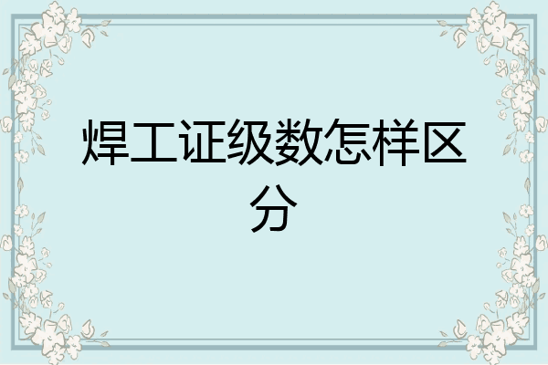 焊工证级数怎样区分